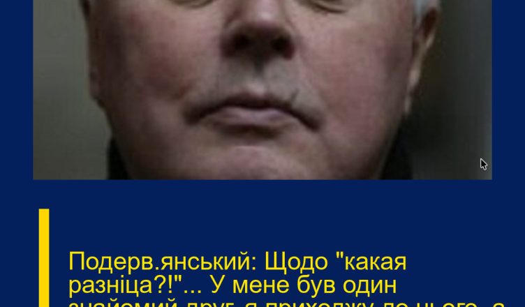 Подерв’янський: Щодо “какая разніца?!”… У мене був один знайомий друг, я приходжу до нього, а він…
