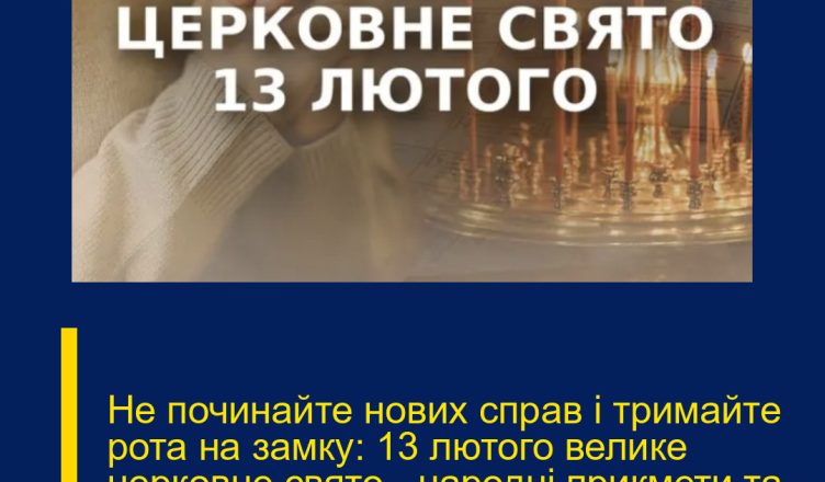 Не починайте нових справ і тримайте рота на замку: 13 лютого велике церковне свято – народні прикмети та заборони…