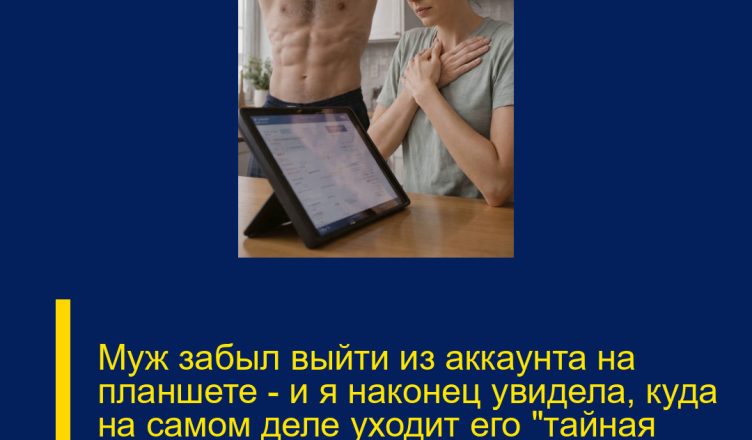 Муж забыл выйти из аккаунта на планшете — и я наконец увидела, куда на самом деле уходит его «тайная заначка» из нашего семейного бюджета.