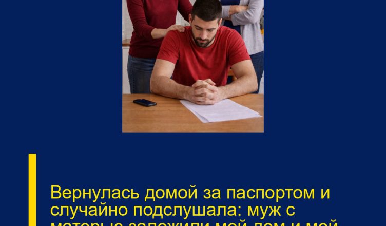 Вернулась домой за паспортом и случайно подслушала: муж с матерью заложили мой дом и мой бизнес