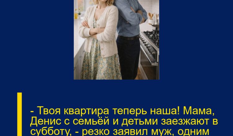 — Твоя квартира теперь наша! Мама, Денис с семьёй и детьми заезжают в субботу, — резко заявил муж, одним предложением перечеркнув наш покой.