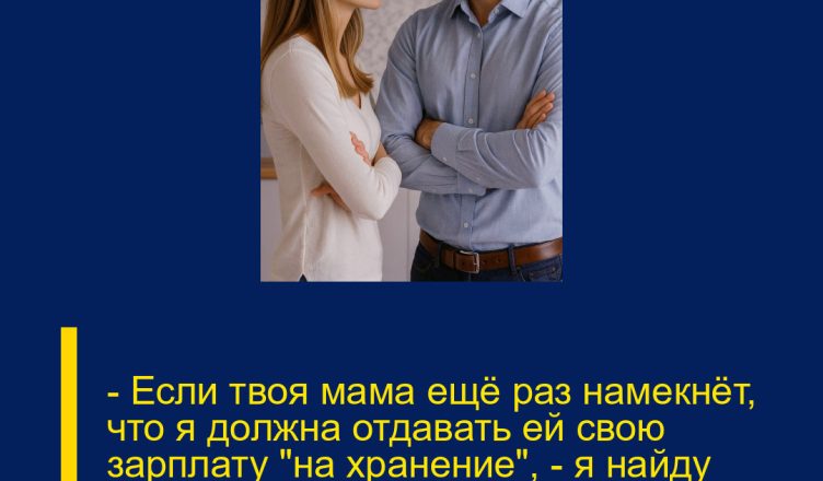 — Если твоя мама ещё раз намекнёт, что я должна отдавать ей свою зарплату «на хранение», — я найду способ объяснить, почему так не будет. Ясно?