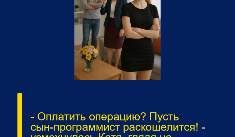 — Оплатить операцию? Пусть сын-программист раскошелится! — усмехнулась Катя, глядя на дрожащие руки бывшей свекрови.