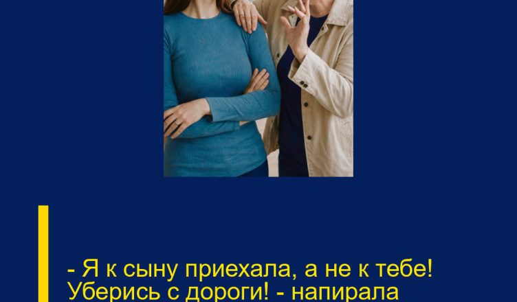 — Я к сыну приехала, а не к тебе! Уберись с дороги! — напирала свекровь.