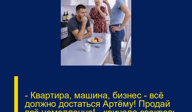 — Квартира, машина, бизнес — всё должно достаться Артёму! Продай всё немедленно! — кричала свекровь, с силой хлопнув дверью.