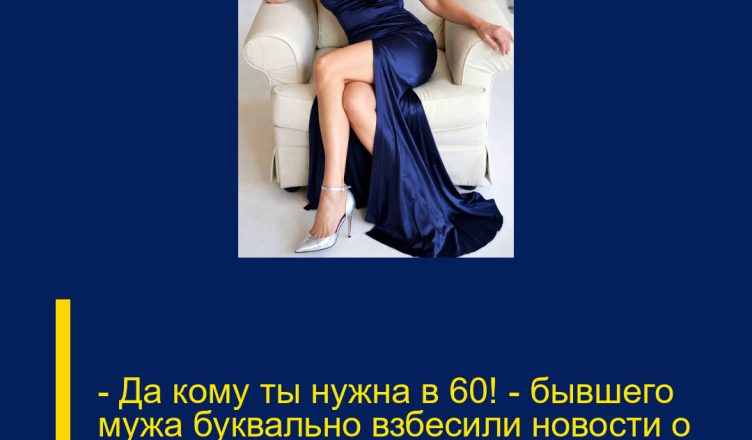 — Да кому ты нужна в 60! — бывшего мужа буквально взбесили новости о моей личной жизни.