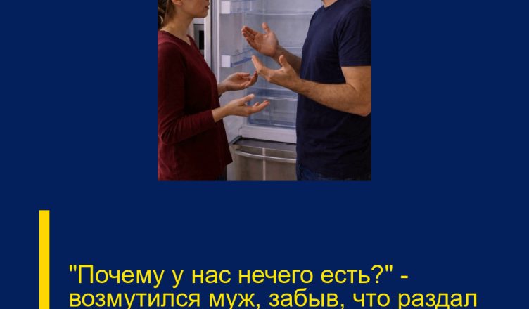 «Почему у нас нечего есть?» — возмутился муж, забыв, что раздал зарплату всей родне
