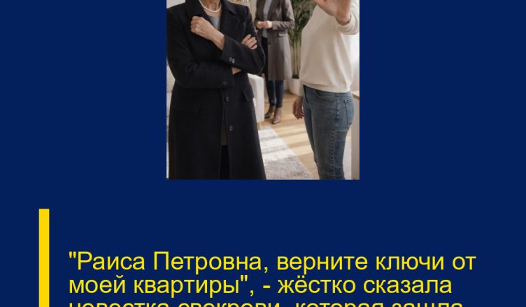 «Раиса Петровна, верните ключи от моей квартиры», — жёстко сказала невестка свекрови, которая зашла без спроса.