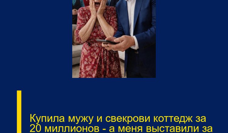 Купила мужу и свекрови коттедж за 20 миллионов — а меня выставили за дверь одним СМС.