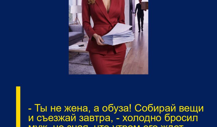 — Ты не жена, а обуза! Собирай вещи и съезжай завтра, — холодно бросил муж, не зная, что утром его ждет сюрприз