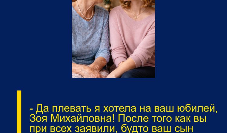 — Да плевать я хотела на ваш юбилей, Зоя Михайловна! После того как вы при всех заявили, будто ваш сын меня с помойки подобрал и «в люди вывел»…