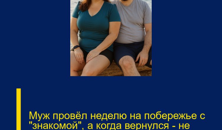 Муж провёл неделю на побережье с «знакомой», а когда вернулся — не поверил своим глазам.