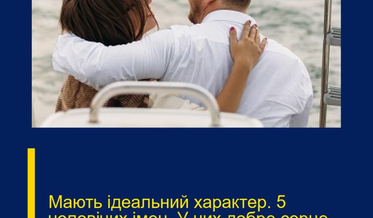 Мaють iдеальний хаpактер. 5 чоловічих iмен. У них добpе сеpце