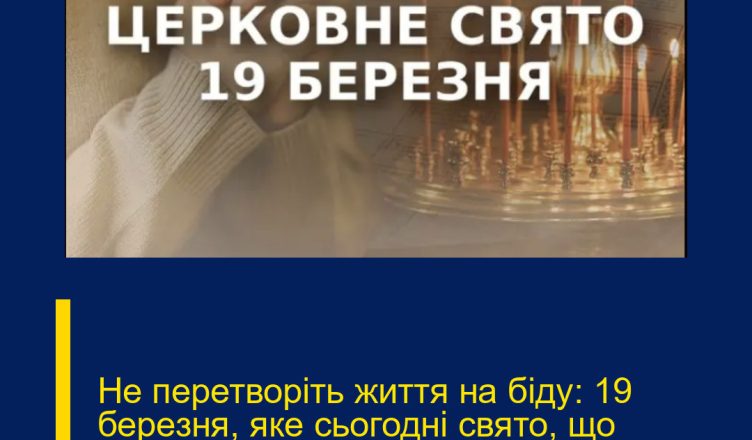 Не перетворіть життя на біду: 19 березня, яке сьогодні свято, що категорично заборонено робити