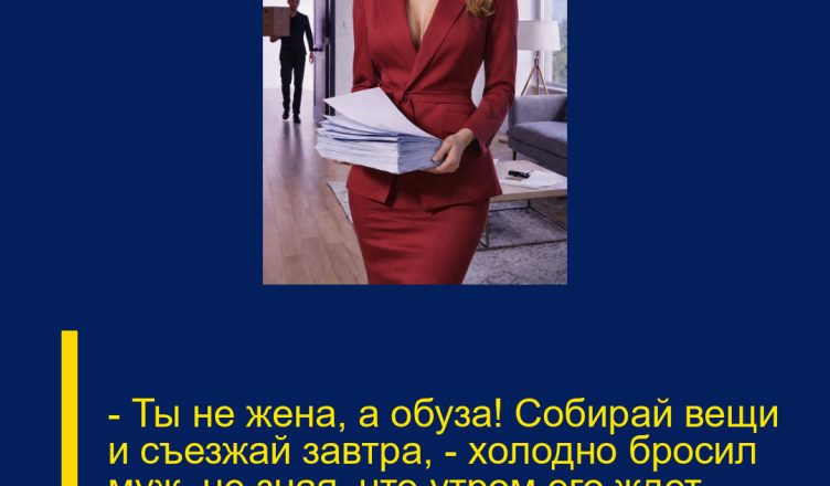 — Ты не жена, а обуза! Собирай вещи и съезжай завтра, — холодно бросил муж, не зная, что утром его ждет сюрприз